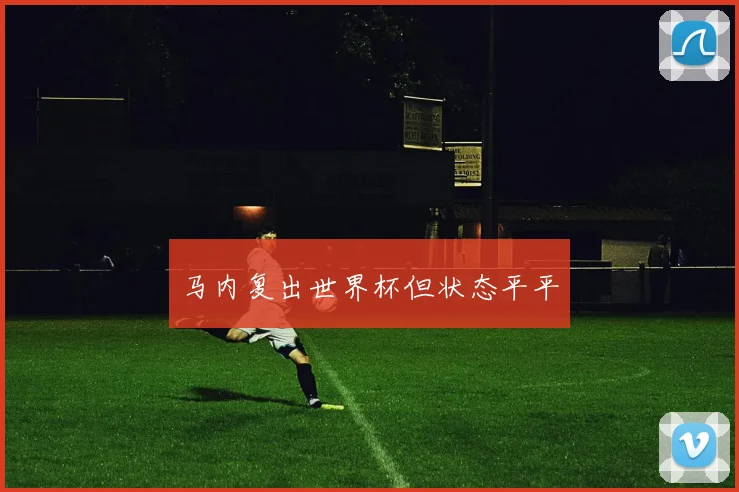 马内复出世界杯但状态平平